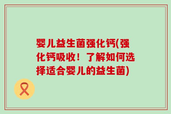 婴儿益生菌强化钙(强化钙吸收！了解如何选择适合婴儿的益生菌)