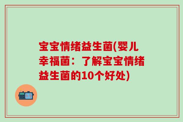 宝宝情绪益生菌(婴儿幸福菌:了解宝宝情绪益生菌的10个好处) 宝宝情绪益生菌(婴儿幸福菌:了解宝宝情绪益生菌的10个好处)