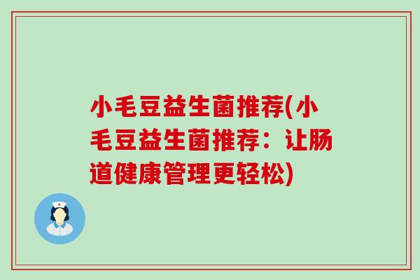 小毛豆益生菌推荐(小毛豆益生菌推荐：让肠道健康管理更轻松)