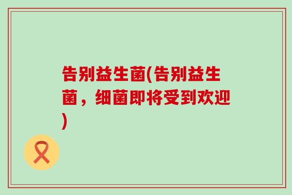 告别益生菌(告别益生菌，即将受到欢迎)