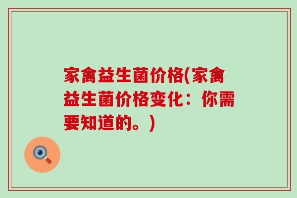 家禽益生菌价格(家禽益生菌价格变化:你需要知道的。) 家禽益生菌价格(家禽益生菌价格变化:你需要知道的。)