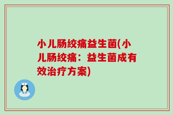 小儿肠绞痛益生菌(小儿肠绞痛：益生菌成有效方案)