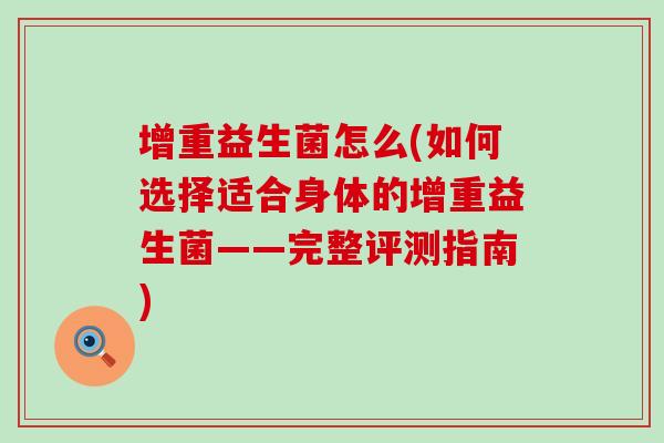 增重益生菌怎么(如何选择适合身体的增重益生菌——完整评测指南)