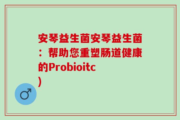 安琴益生菌安琴益生菌：帮助您重塑肠道健康的Probioitc)