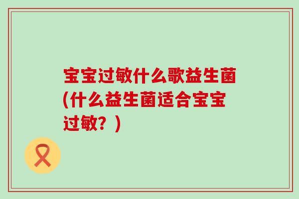 宝宝什么歌益生菌(什么益生菌适合宝宝？)