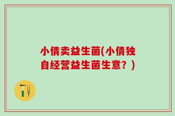 小倩卖益生菌(小倩独自经营益生菌生意？)