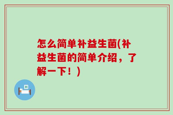 怎么简单补益生菌(补益生菌的简单介绍，了解一下！)