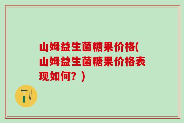 山姆益生菌糖果价格(山姆益生菌糖果价格表现如何？)