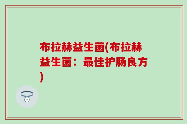 布拉赫益生菌(布拉赫益生菌：佳护肠良方)