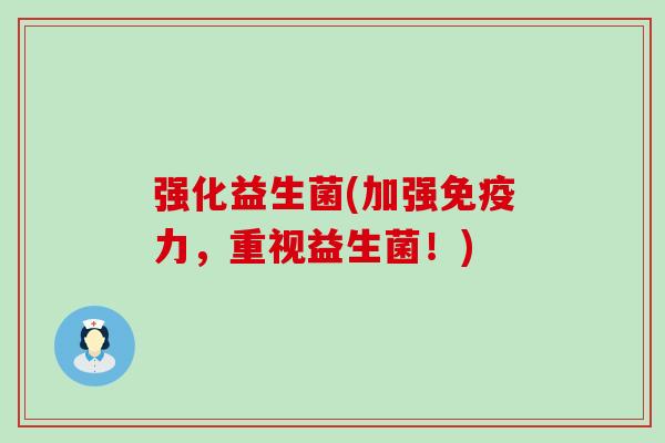 强化益生菌(加强力，重视益生菌！)