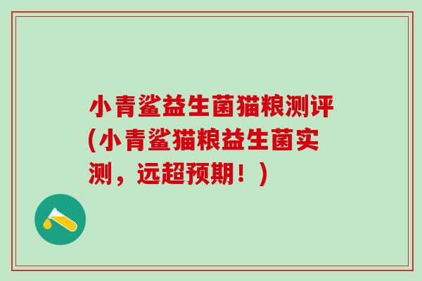 小青鲨益生菌猫粮测评(小青鲨猫粮益生菌实测，远超预期！)