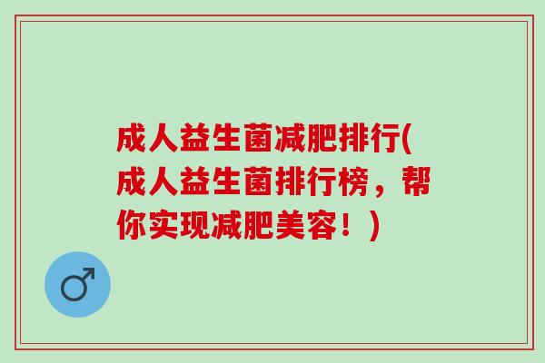 成人益生菌排行(成人益生菌排行榜，帮你实现美容！)