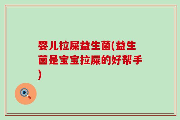 婴儿拉屎益生菌(益生菌是宝宝拉屎的好帮手)