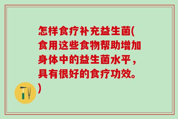 怎样食疗补充益生菌(食用这些食物帮助增加身体中的益生菌水平，具有很好的食疗功效。)