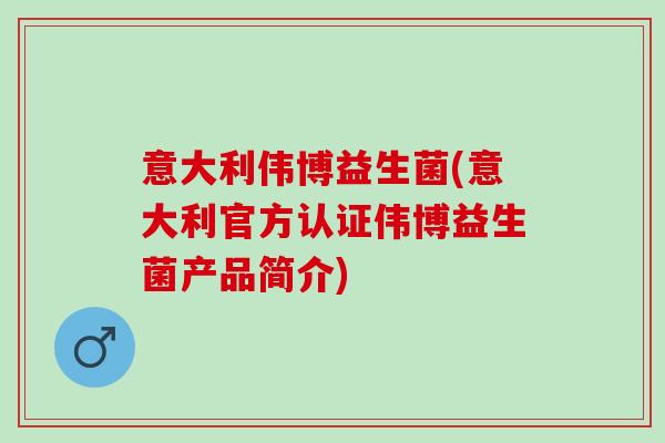 意大利伟博益生菌(意大利官方认证伟博益生菌产品简介)