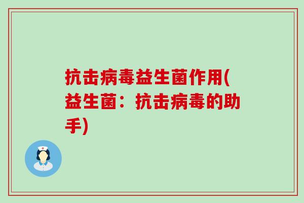 抗击益生菌作用(益生菌：抗击的助手)