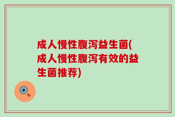 成人慢性益生菌(成人慢性有效的益生菌推荐)
