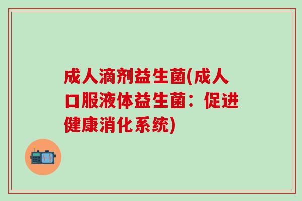 成人滴剂益生菌(成人口服液体益生菌：促进健康消化系统)