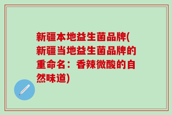 新疆本地益生菌品牌(新疆当地益生菌品牌的重命名：香辣微酸的自然味道)