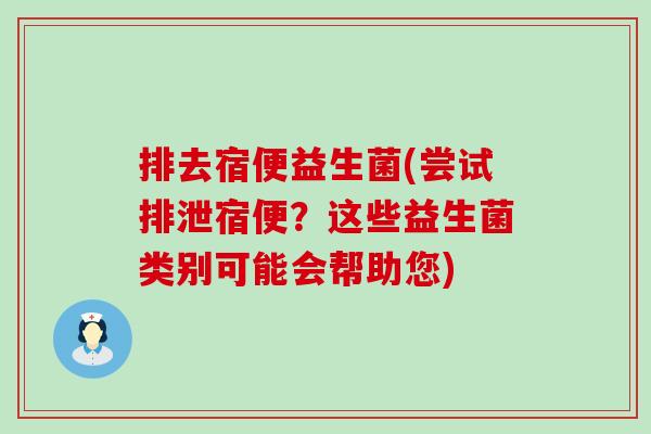 排去宿便益生菌(尝试排泄宿便？这些益生菌类别可能会帮助您)