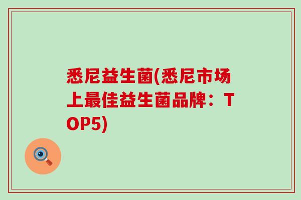 悉尼益生菌(悉尼市场上佳益生菌品牌：TOP5)