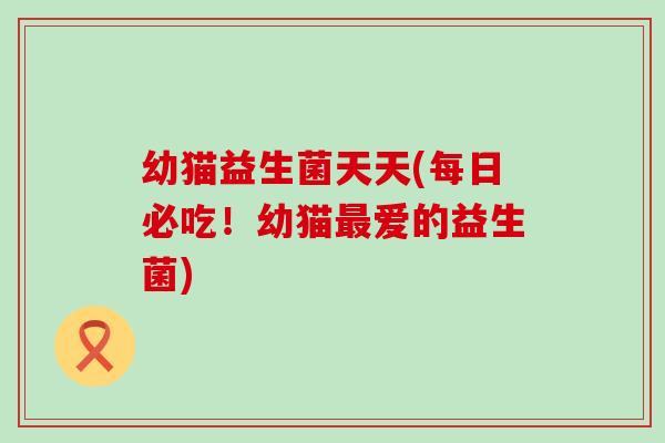 幼猫益生菌天天(每日必吃！幼猫爱的益生菌)