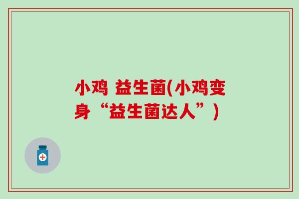 小鸡 益生菌(小鸡变身“益生菌达人”)