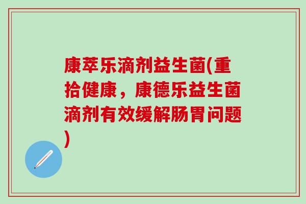 康萃乐滴剂益生菌(重拾健康，康德乐益生菌滴剂有效缓解肠胃问题)