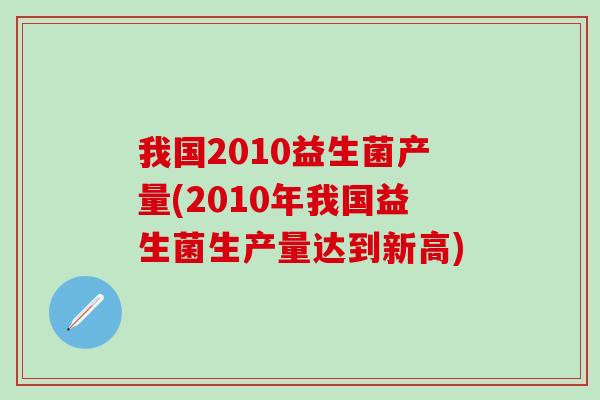 我国2010益生菌产量(2010年我国益生菌生产量达到新高)