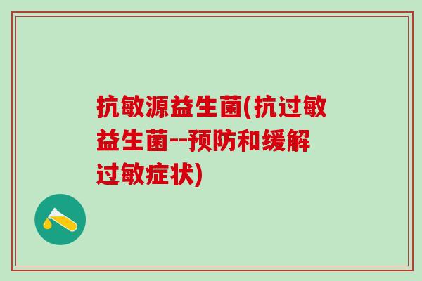 抗敏源益生菌(抗益生菌--和缓解症状)