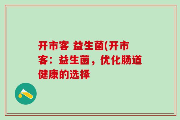 开市客 益生菌(开市客：益生菌，优化肠道健康的选择