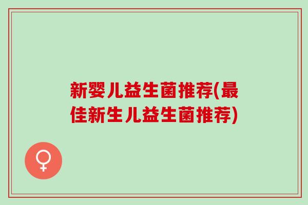 新婴儿益生菌推荐(佳新生儿益生菌推荐)