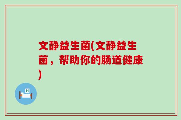 文静益生菌(文静益生菌，帮助你的肠道健康)