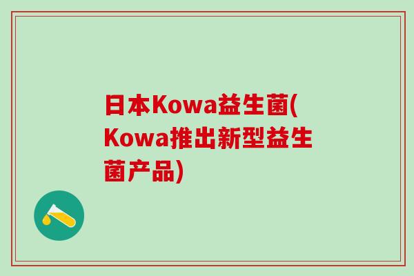 日本Kowa益生菌(Kowa推出新型益生菌产品)
