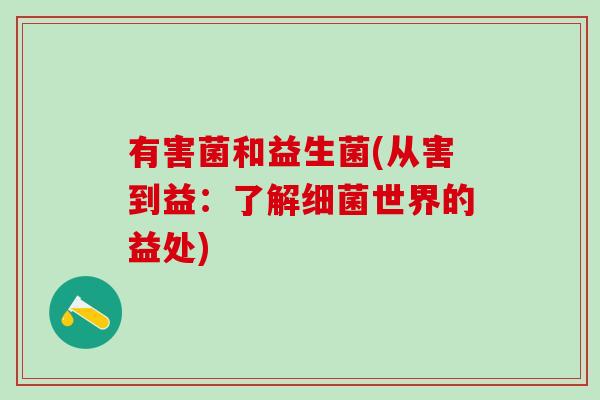有害菌和益生菌(从害到益：了解世界的益处)