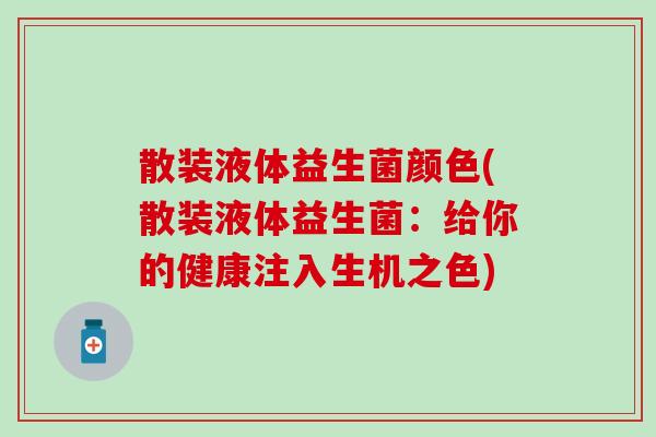 散装液体益生菌颜色(散装液体益生菌：给你的健康注入生机之色)