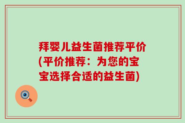 拜婴儿益生菌推荐平价(平价推荐：为您的宝宝选择合适的益生菌)