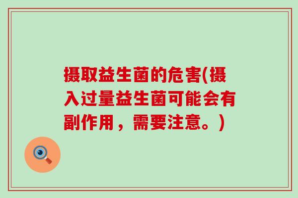 摄取益生菌的危害(摄入过量益生菌可能会有副作用,需要注意。) 摄取益生菌的危害(摄入过量益生菌可能会有副作用,需要注意。)