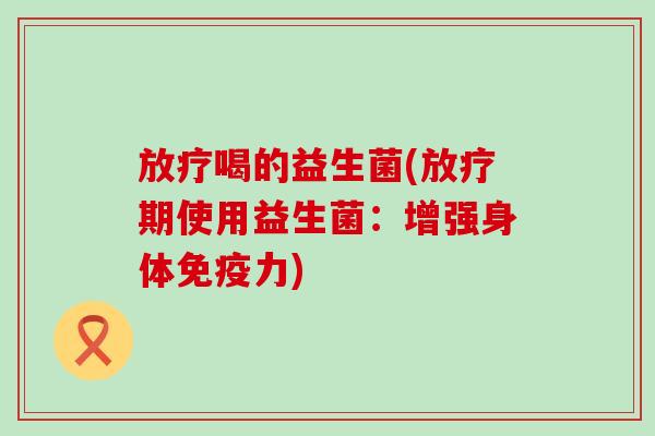喝的益生菌(期使用益生菌：增强身体力)