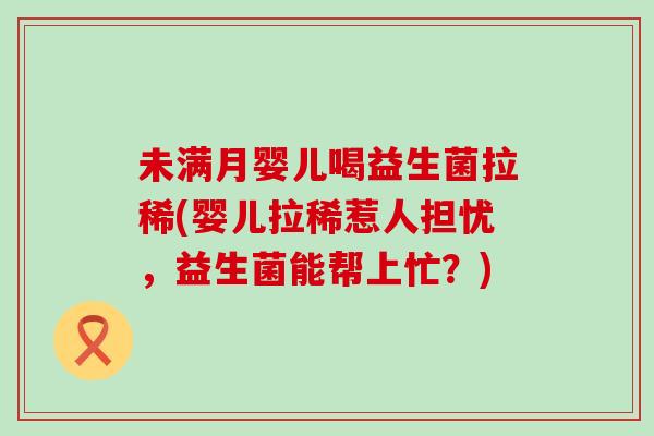 未满月婴儿喝益生菌拉稀(婴儿拉稀惹人担忧，益生菌能帮上忙？)