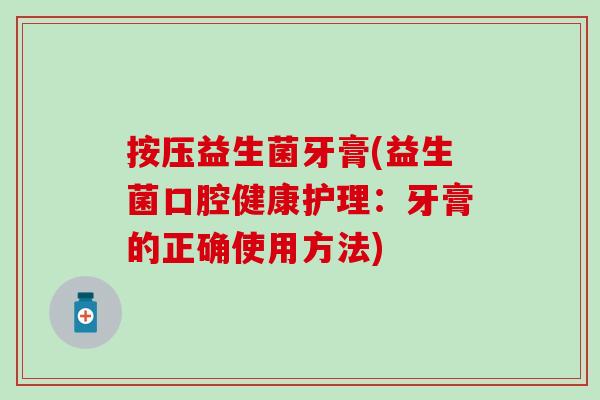 按压益生菌牙膏(益生菌口腔健康护理：牙膏的正确使用方法)