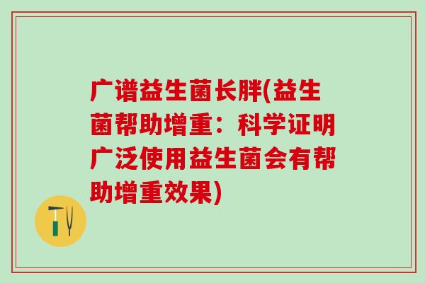 广谱益生菌长胖(益生菌帮助增重：科学证明广泛使用益生菌会有帮助增重效果)