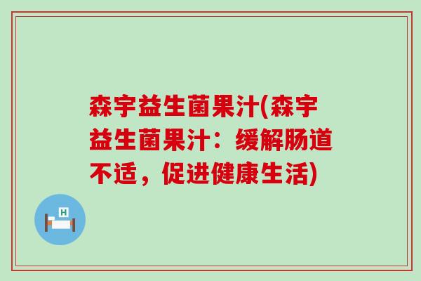 森宇益生菌果汁(森宇益生菌果汁：缓解肠道不适，促进健康生活)