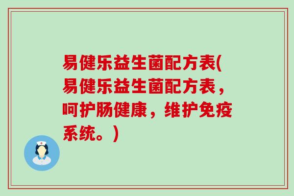 易健乐益生菌配方表(易健乐益生菌配方表，呵护肠健康，维护系统。)
