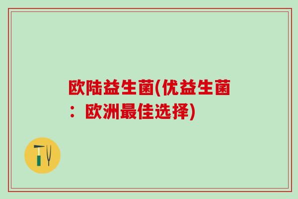欧陆益生菌(优益生菌：欧洲佳选择)