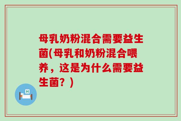 母乳奶粉混合需要益生菌(母乳和奶粉混合喂养，这是为什么需要益生菌？)