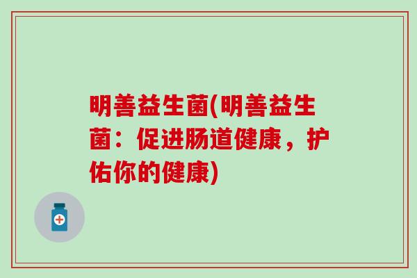 明善益生菌(明善益生菌：促进肠道健康，护佑你的健康)