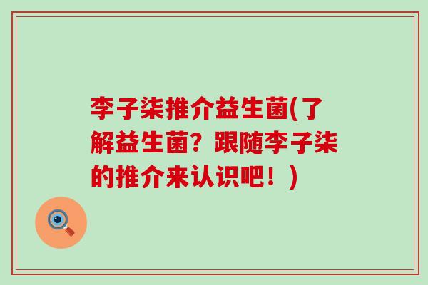 李子柒推介益生菌(了解益生菌？跟随李子柒的推介来认识吧！)