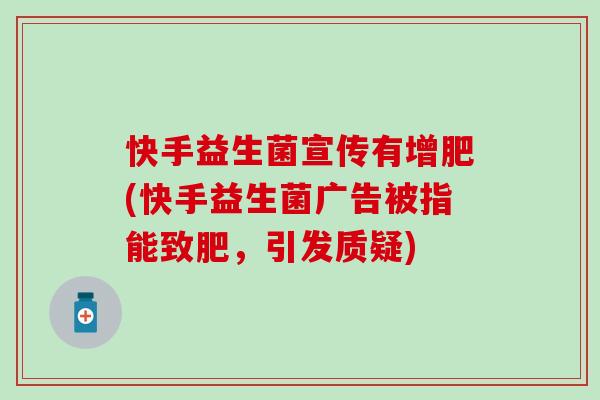 快手益生菌宣传有增肥(快手益生菌广告被指能致肥，引发质疑)