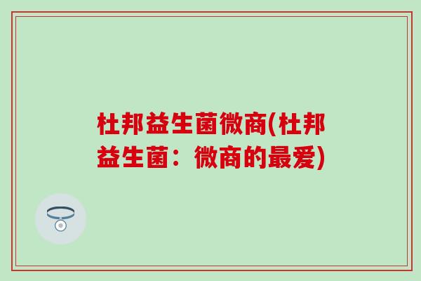 杜邦益生菌微商(杜邦益生菌：微商的爱)